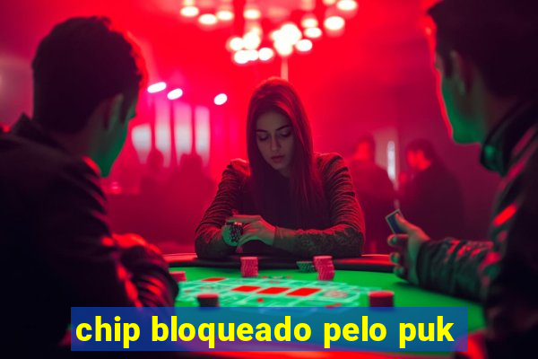 chip bloqueado pelo puk